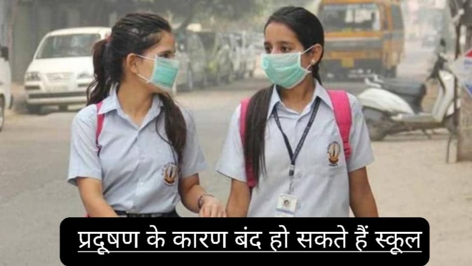 Delhi-NCR में जहरीली हवाएं 3 प्रदूषण के कारण बंद हो सकते हैं स्कूल