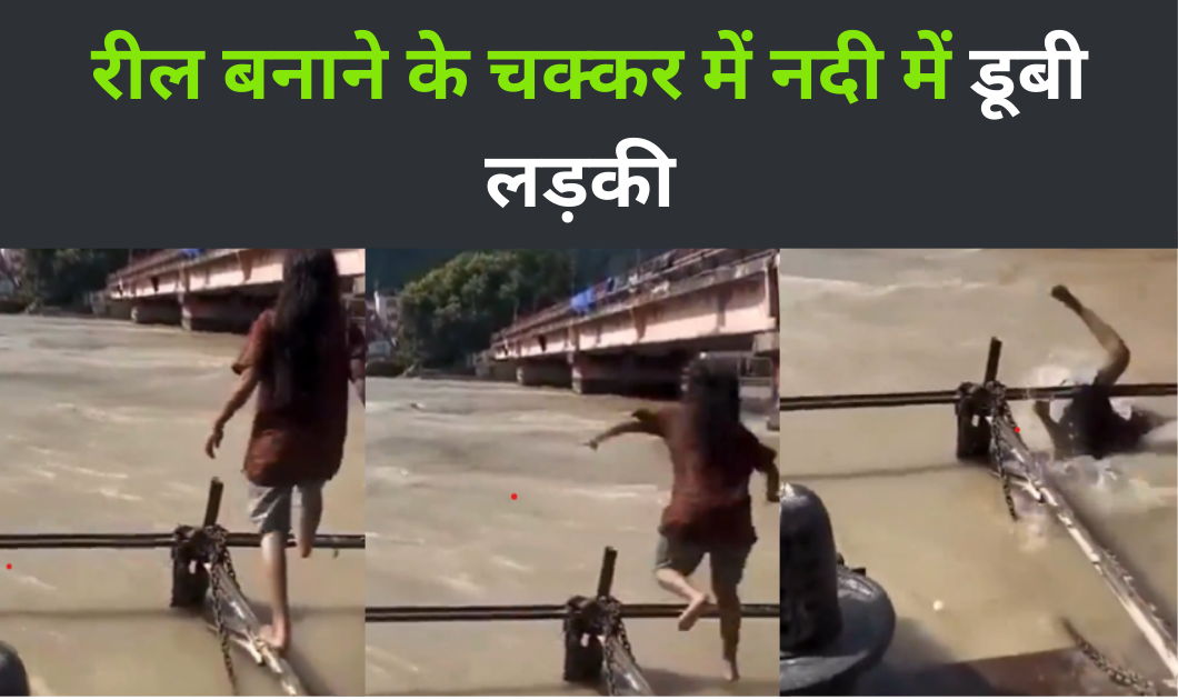 Viral Video : रीलबाजी के चक्कर में लड़की नदी में बह गयी